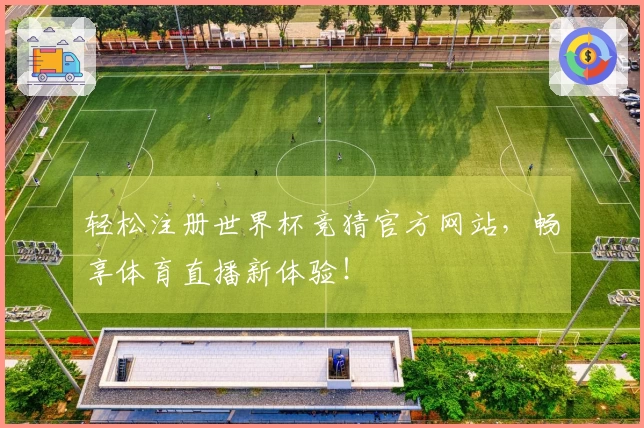 轻松注册世界杯竞猜官方网站，畅享体育直播新体验！