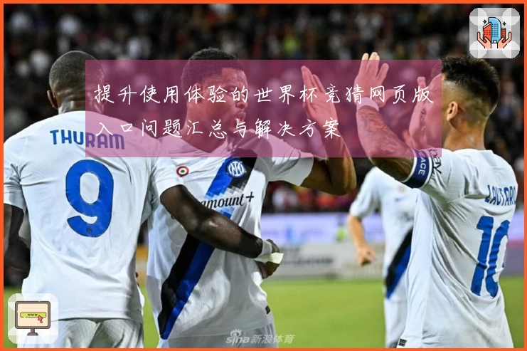 提升使用体验的世界杯竞猜网页版入口问题汇总与解决方案