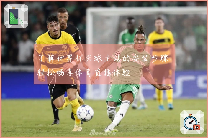 了解世界杯买球主站的安装步骤，轻松畅享体育直播体验