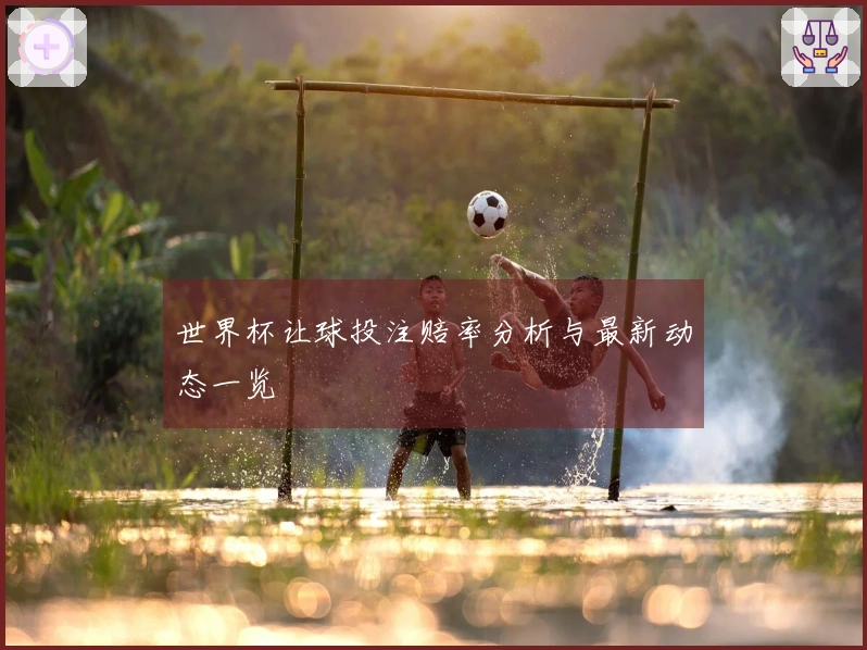 世界杯让球投注赔率分析与最新动态一览