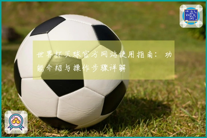 世界杯买球官方网站使用指南：功能介绍与操作步骤详解
